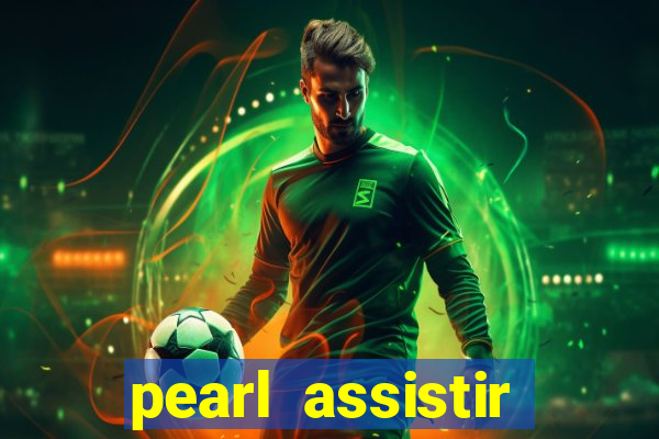 pearl assistir online megaflix